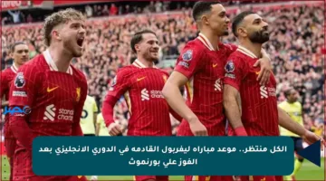 الكل منتظر.. موعد مباراة ليفربول القادمة في الدوري الإنجليزي بعد الفوز على بورنموث